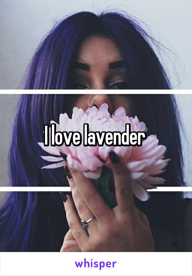 I love lavender 