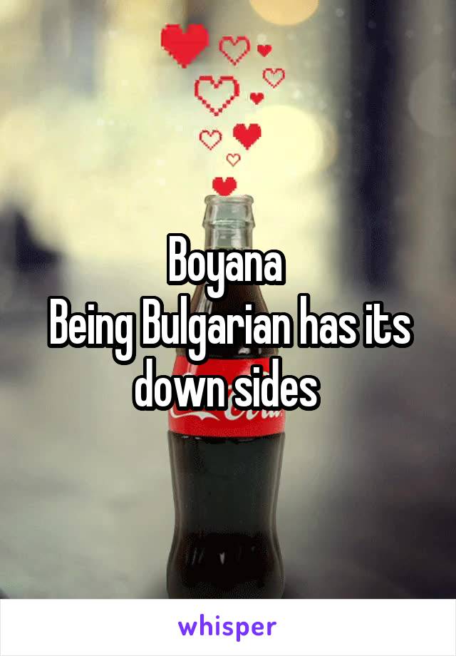 Boyana 
Being Bulgarian has its down sides 