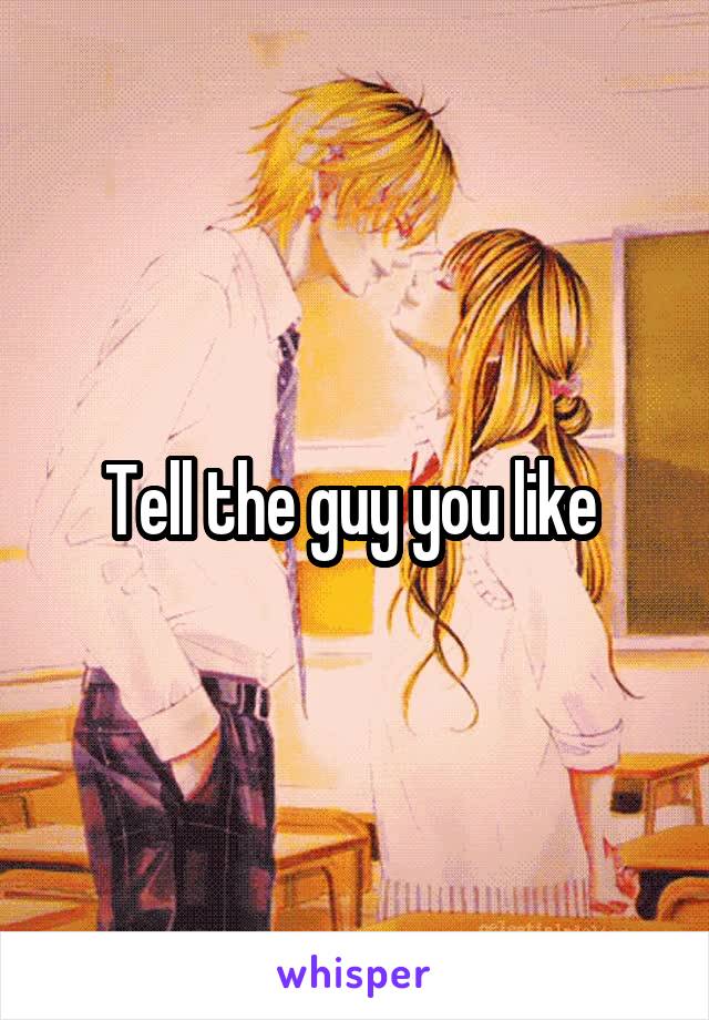 Tell the guy you like 