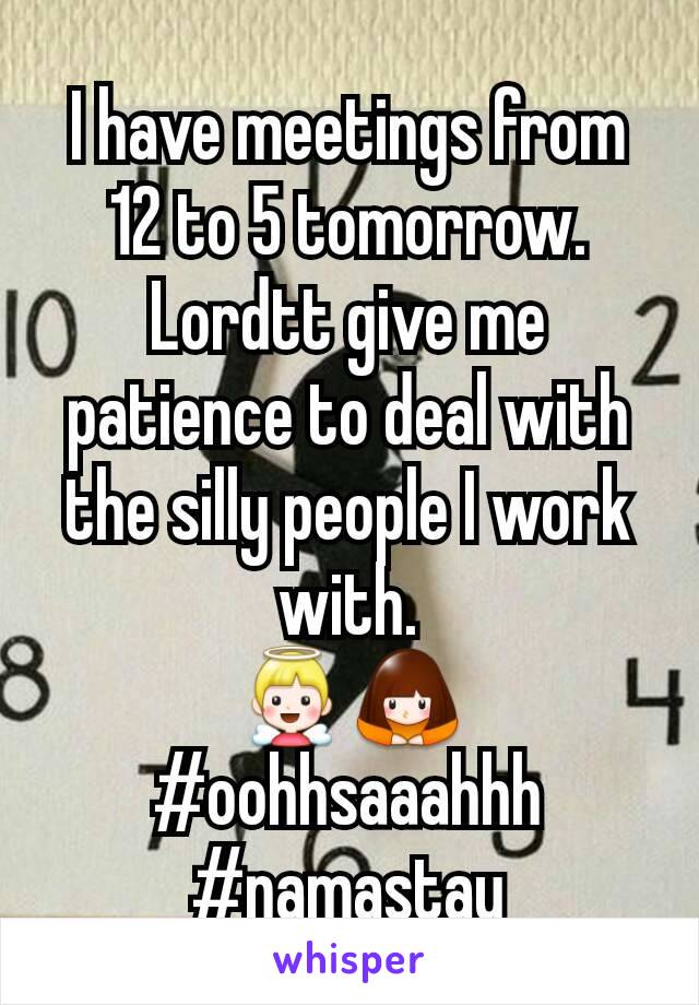 I have meetings from 12 to 5 tomorrow.
Lordtt give me patience to deal with the silly people I work with.
👼🙇
#oohhsaaahhh
#namastay