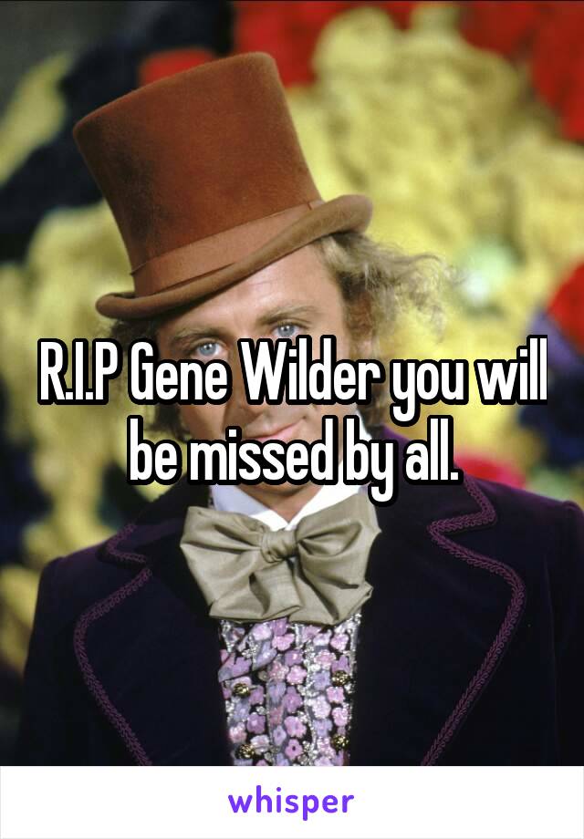 R.I.P Gene Wilder you will be missed by all.