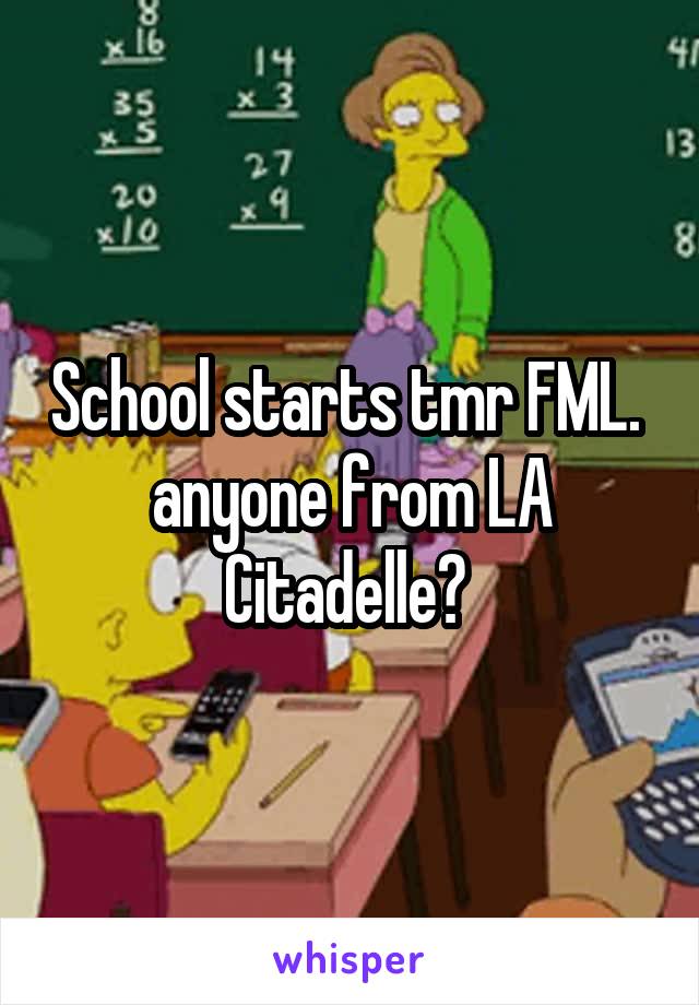 School starts tmr FML. 
anyone from LA Citadelle? 