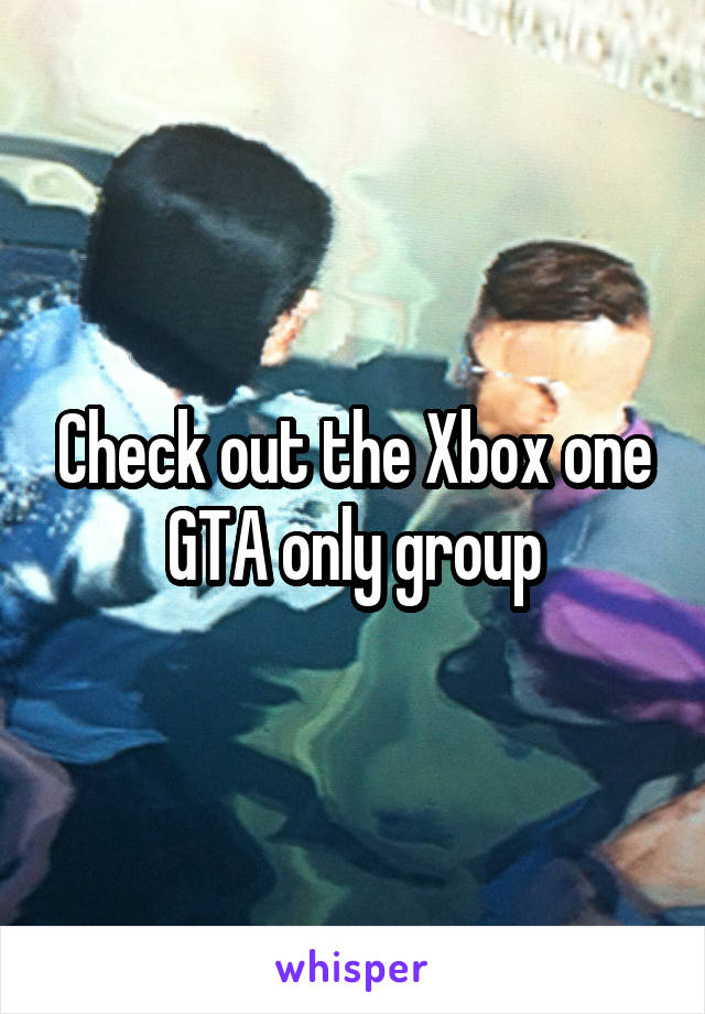 Check out the Xbox one GTA only group