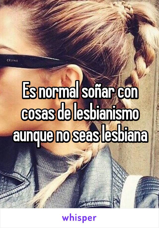 Es normal soñar con cosas de lesbianismo aunque no seas lesbiana