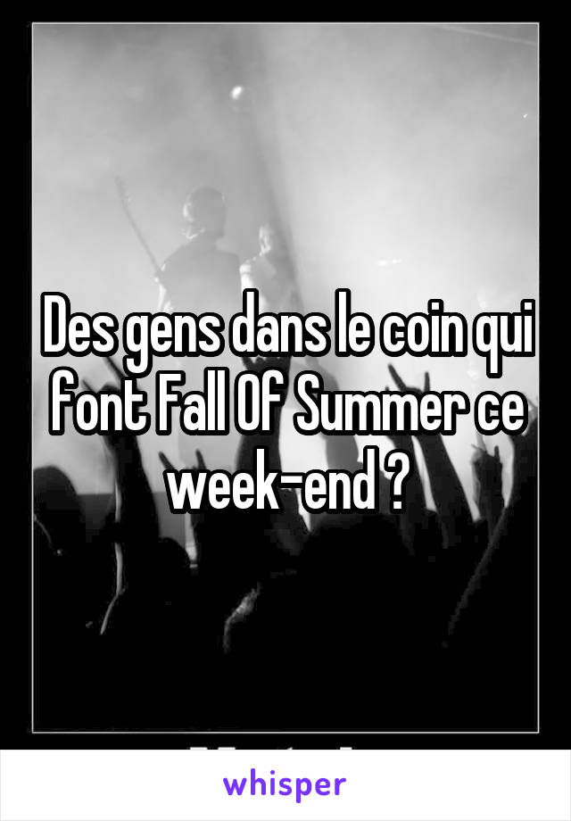 Des gens dans le coin qui font Fall Of Summer ce week-end ?