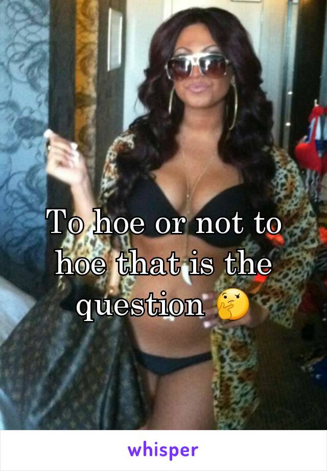 To hoe or not to hoe that is the question 🤔