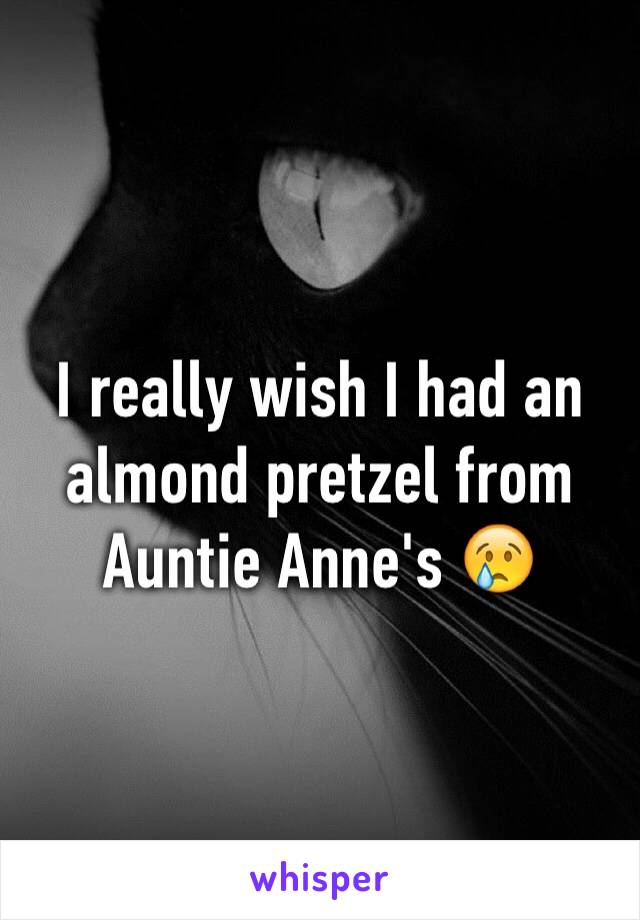 I really wish I had an almond pretzel from Auntie Anne's 😢