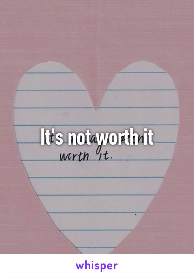 It's not worth it