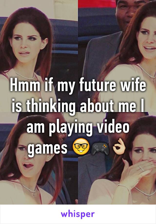 Hmm if my future wife is thinking about me I am playing video games 🤓🎮👌🏼