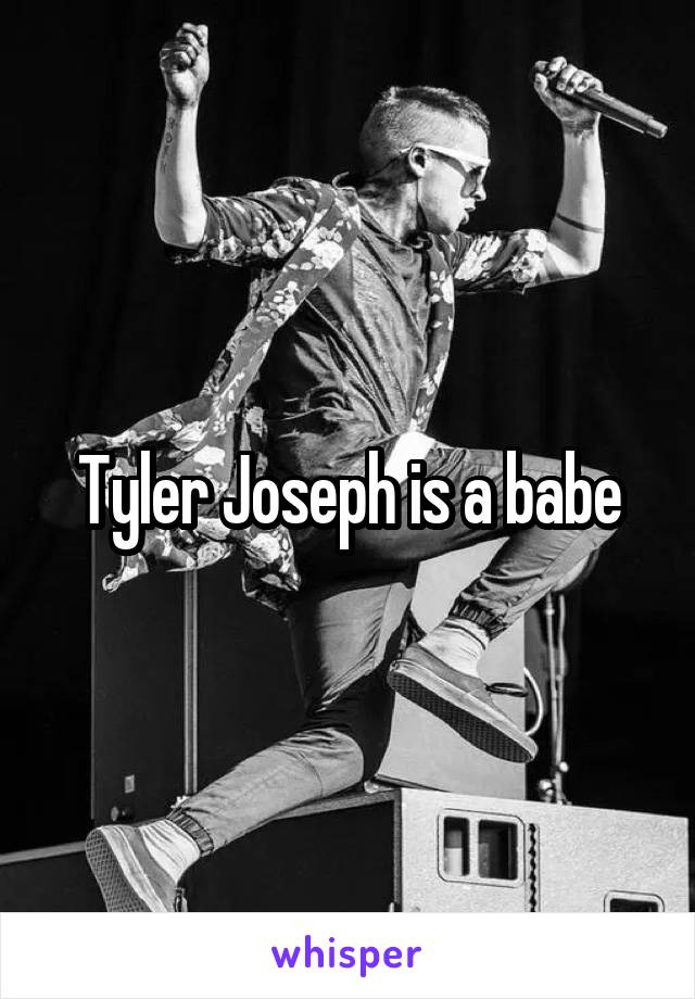 Tyler Joseph is a babe