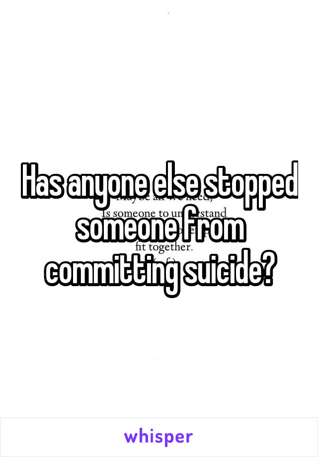 Has anyone else stopped someone from committing suicide?