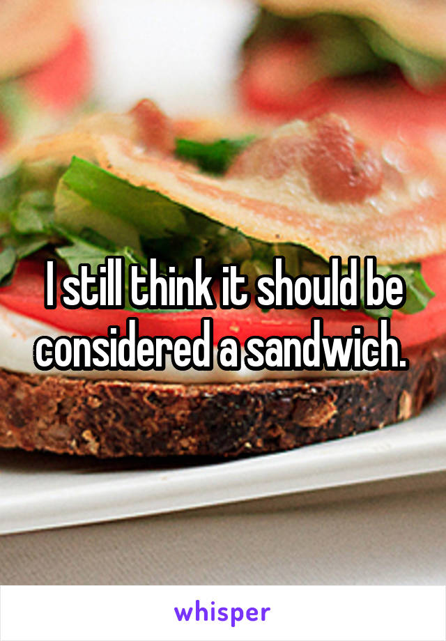 I still think it should be considered a sandwich. 