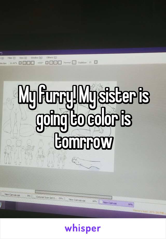 My furry! My sister is going to color is tomrrow