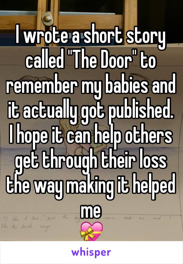 I wrote a short story called "The Door" to remember my babies and it actually got published. I hope it can help others get through their loss the way making it helped me
💝