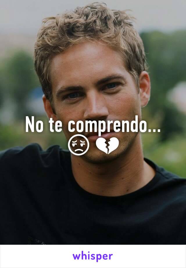 No te comprendo... 😔💔