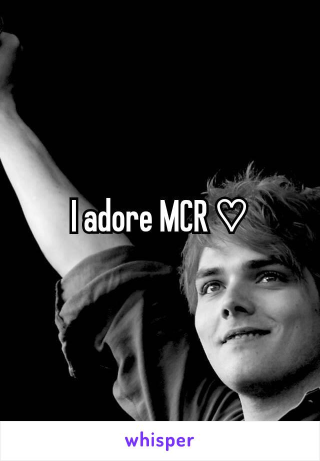 I adore MCR ♡