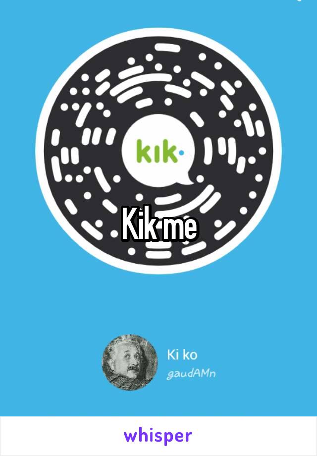 Kik me