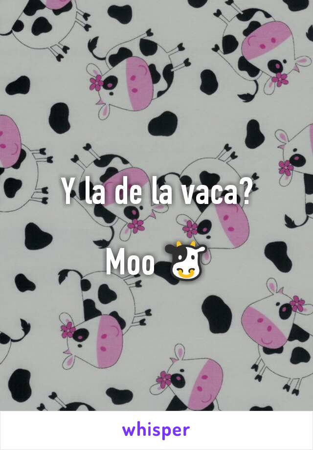 Y la de la vaca?

Moo 🐮