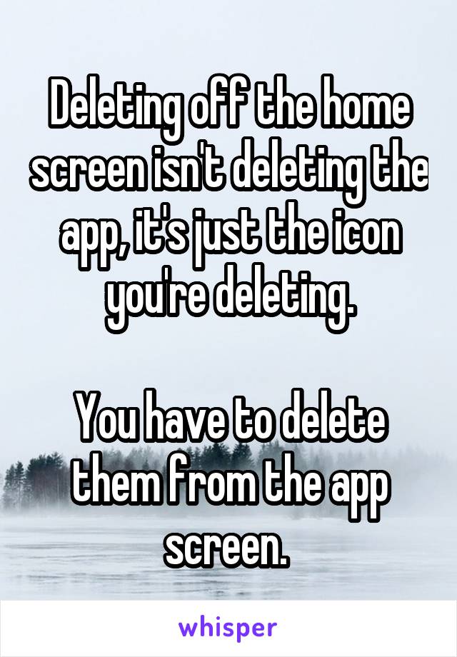 Deleting off the home screen isn't deleting the app, it's just the icon you're deleting.

You have to delete them from the app screen. 