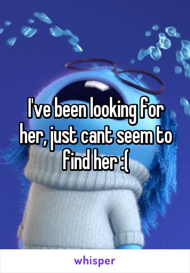 I've been looking for her, just cant seem to find her :(