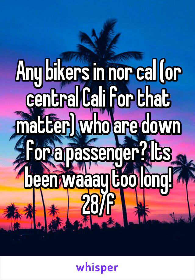 Any bikers in nor cal (or central Cali for that matter) who are down for a passenger? Its been waaay too long!
28/f