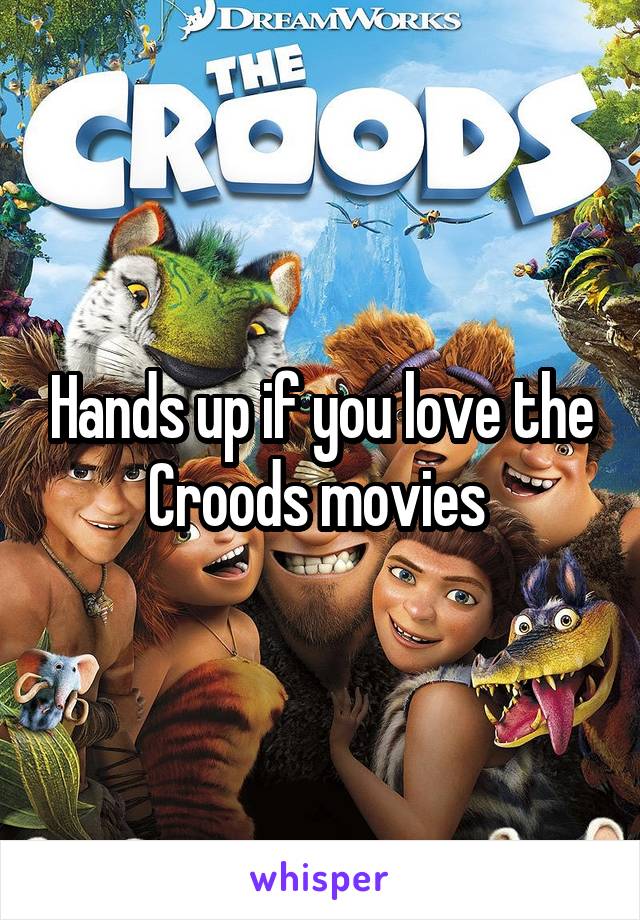 Hands up if you love the Croods movies 