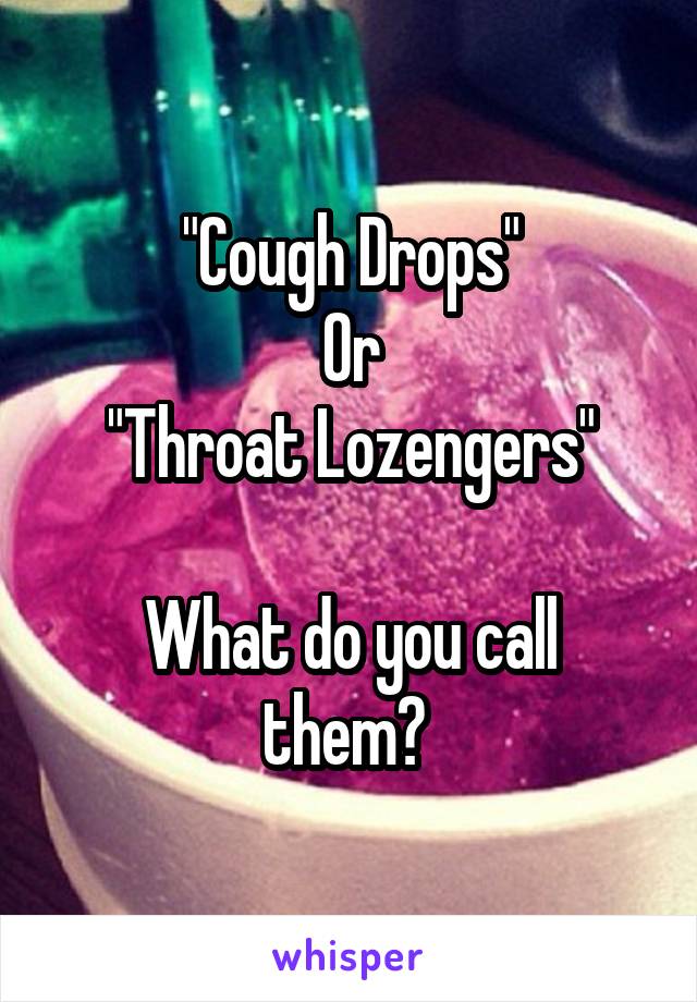 "Cough Drops"
Or
"Throat Lozengers"

What do you call them? 