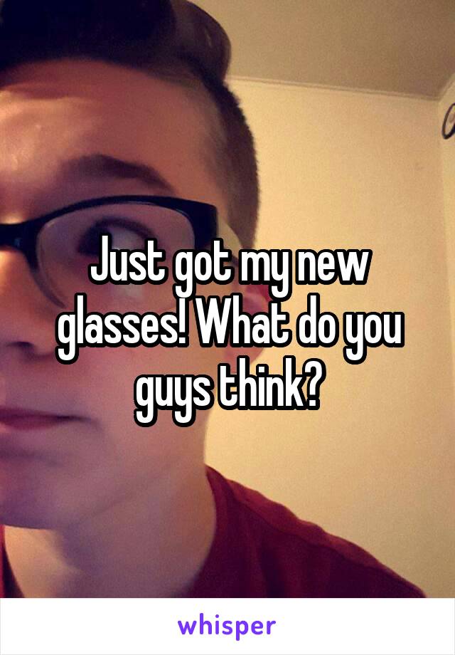 Just got my new glasses! What do you guys think?