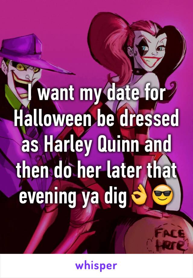 I want my date for Halloween be dressed as Harley Quinn and then do her later that evening ya dig👌😎