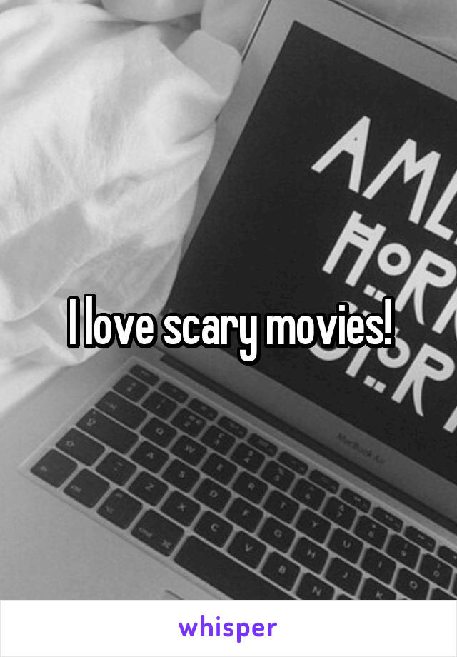 I love scary movies!