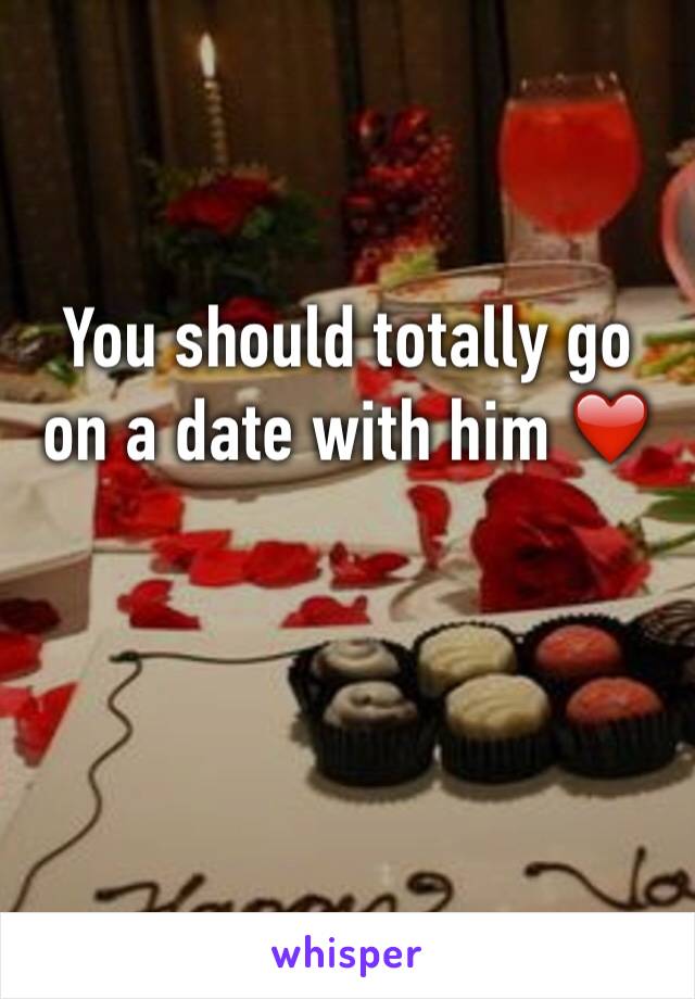 You should totally go on a date with him ❤️