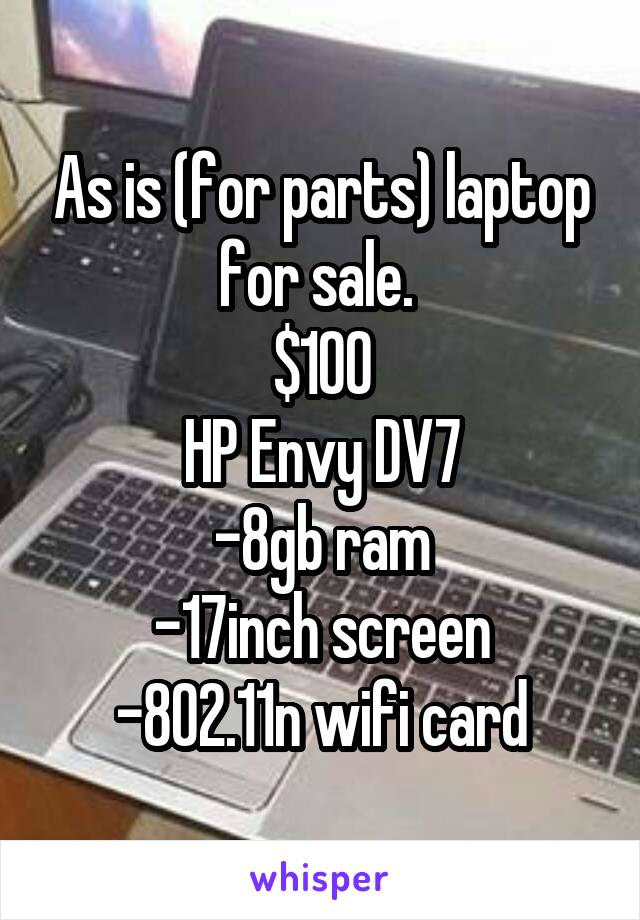 As is (for parts) laptop for sale. 
$100
HP Envy DV7
-8gb ram
-17inch screen
-802.11n wifi card