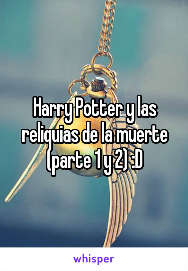 Harry Potter y las reliquias de la muerte (parte 1 y 2) :D