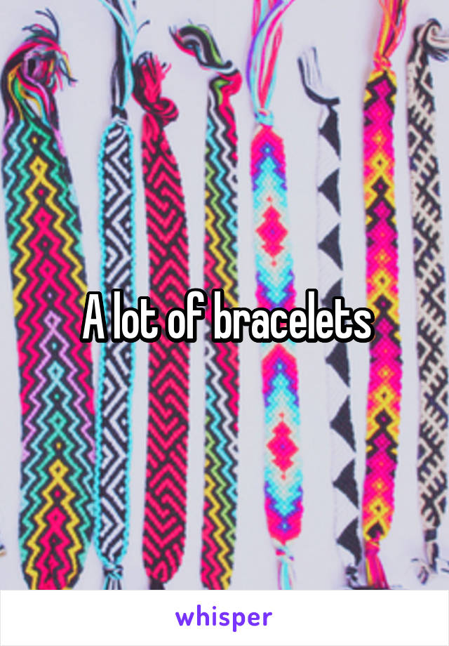 A lot of bracelets