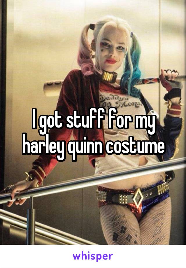 I got stuff for my harley quinn costume