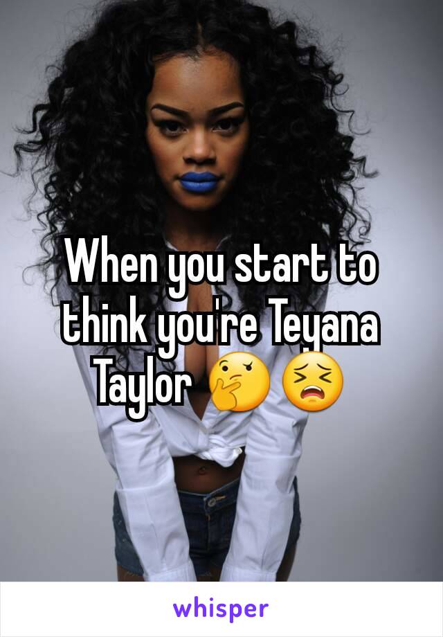 When you start to think you're Teyana Taylor 🤔😣