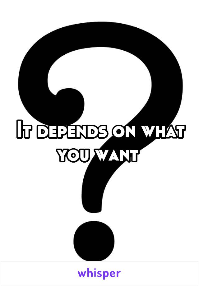 It depends on what you want 