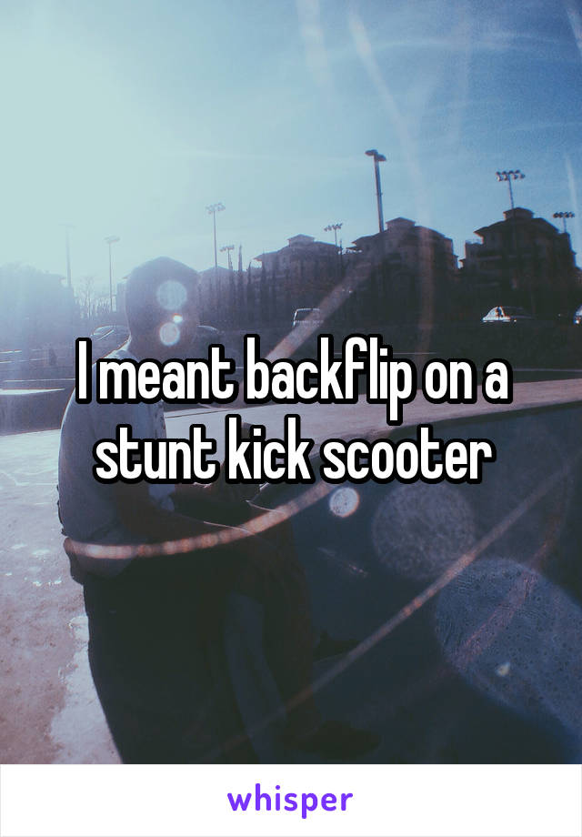 I meant backflip on a stunt kick scooter