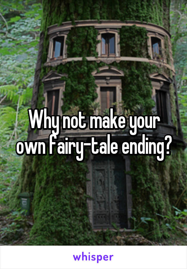 Why not make your own fairy-tale ending?