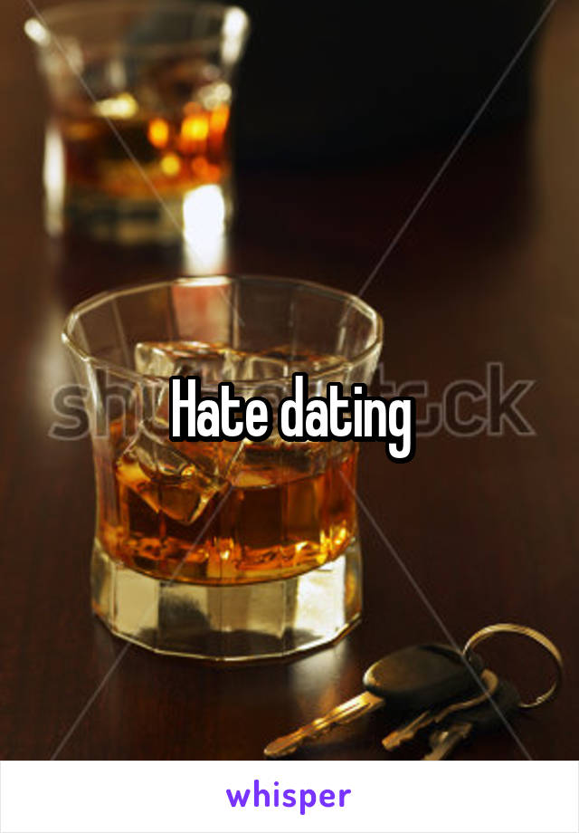 Hate dating