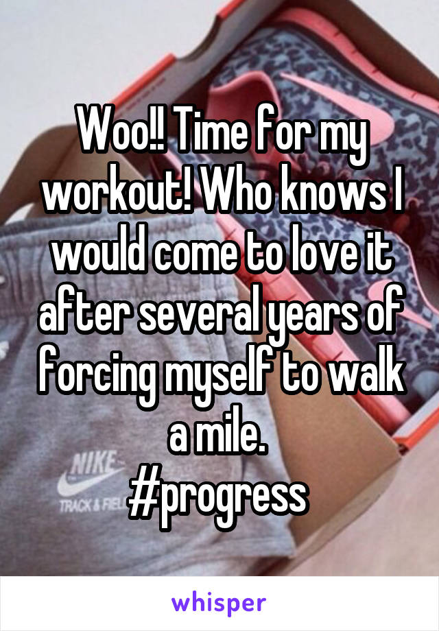 Woo!! Time for my workout! Who knows I would come to love it after several years of forcing myself to walk a mile. 
#progress 