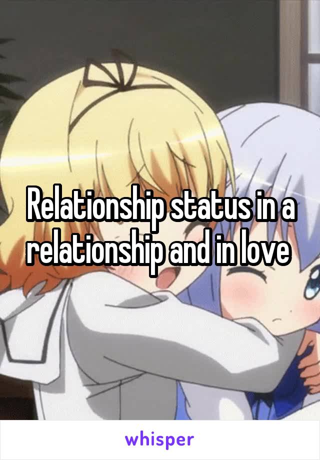 Relationship status in a relationship and in love 