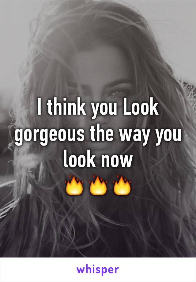 I think you Look gorgeous the way you look now 
🔥🔥🔥