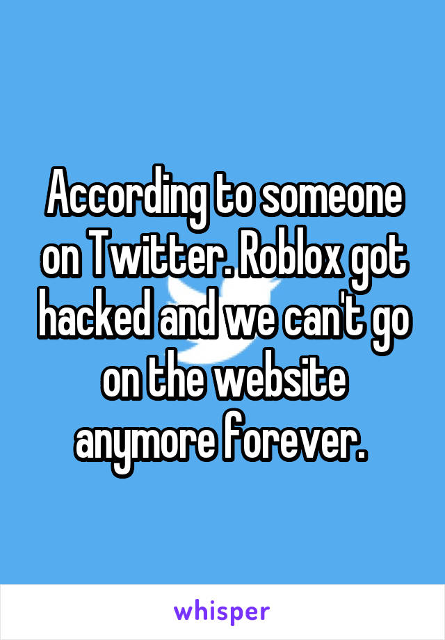 According to someone on Twitter. Roblox got hacked and we can't go on the website anymore forever. 