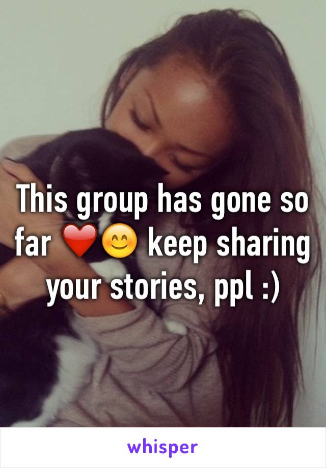 This group has gone so far ❤️😊 keep sharing your stories, ppl :) 