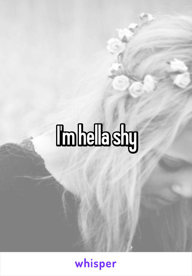 I'm hella shy