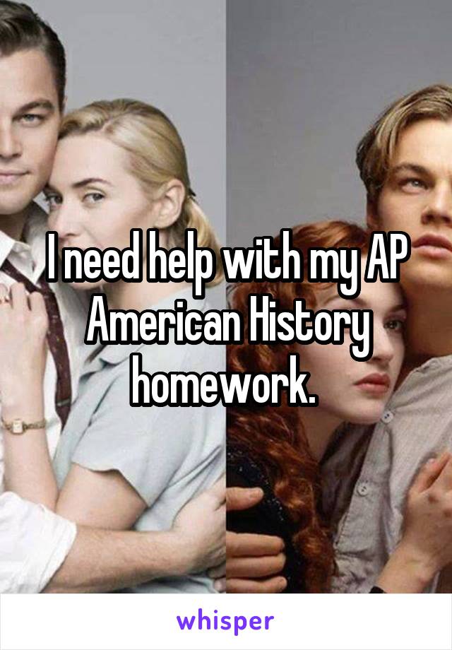 I need help with my AP American History homework. 