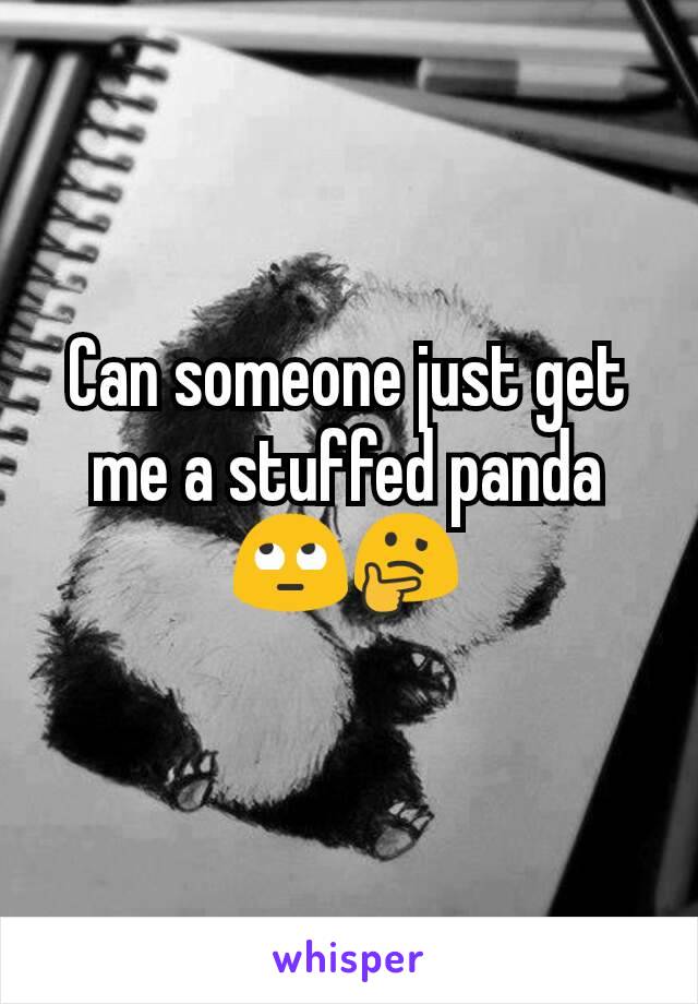 Can someone just get me a stuffed panda 🙄🤔