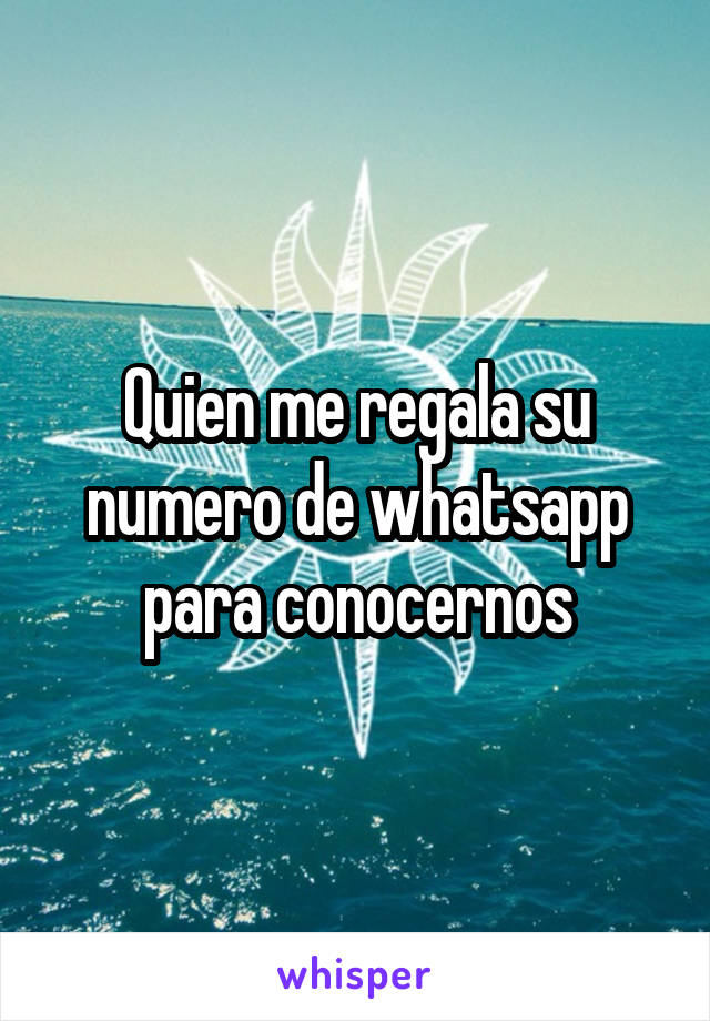 Quien me regala su numero de whatsapp para conocernos