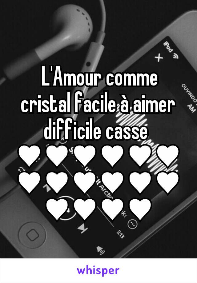  L'Amour comme cristal facile à aimer difficile casse 
♥♥♥♥♥♥♥♥♥♥♥♥♥♥♥♥